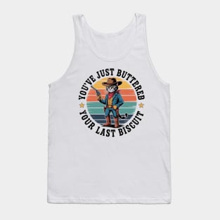 You'Ve Just Buttered Your Last Biscuit Western Cat Cowboy Tank Top